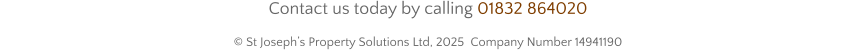 Contact us today by calling 01832 864020   © St Joseph’s Property Solutions Ltd, 2025  Company Number 14941190